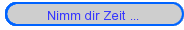 Nimm dir Zeit ...